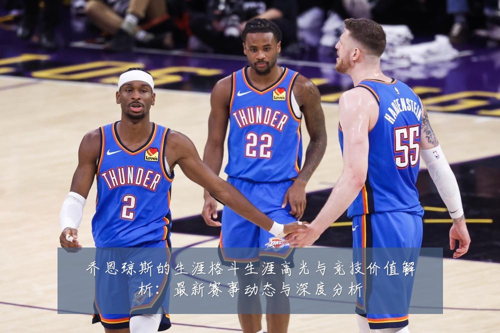 乔恩琼斯的生涯格斗生涯高光与竞技价值解析:最新赛事动态与深度分析
