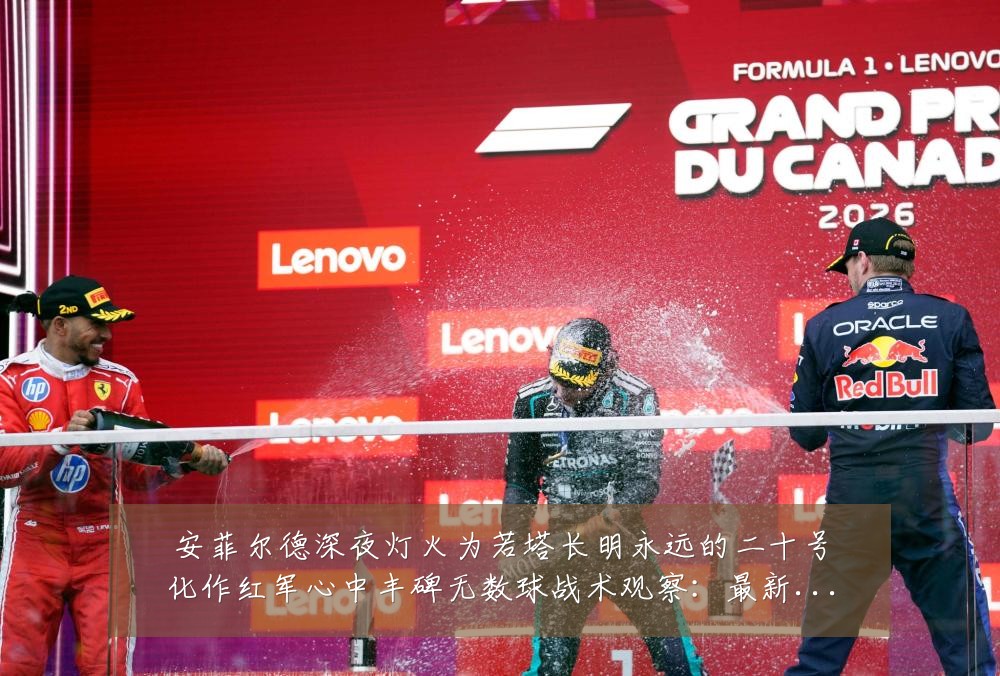 安菲尔德深夜灯火为若塔长明永远的二十号化作红军心中丰碑无数球战术观察:最新赛事动态与深度分析